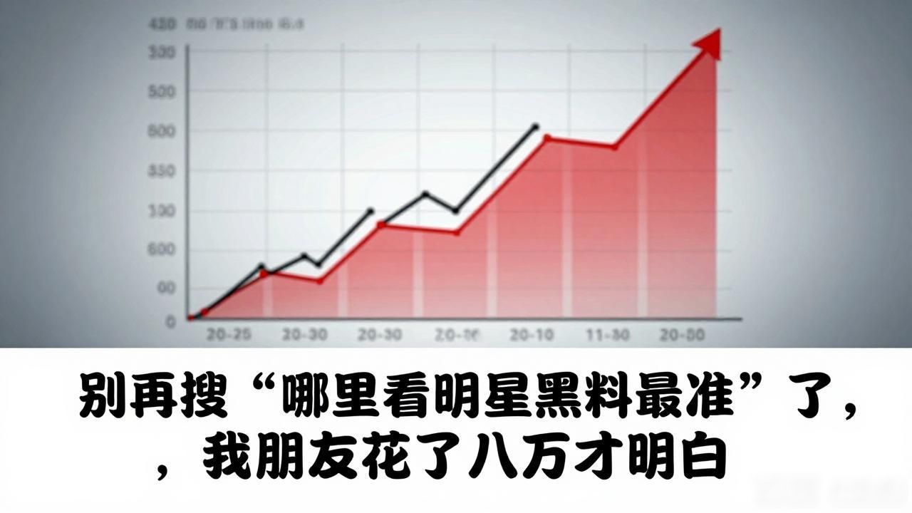 别再搜"哪里看明星黑料最准"了，我朋友花了八万才明白